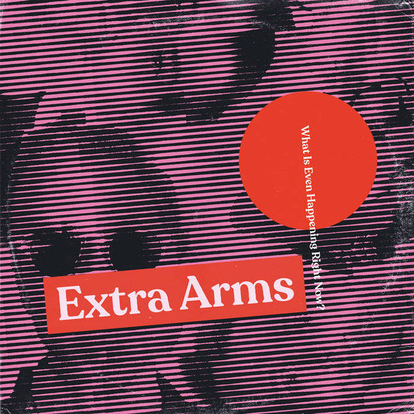 Extra Arms : What Is Even Happening Right Now? (LP)