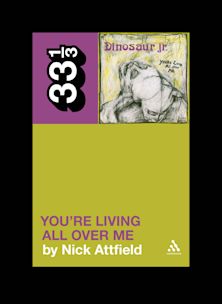 33 1/3 Book - Dinosaur Jr. - You're Living All Over Me by Nick Attfield