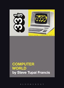 33 1/3 Book - Kraftwerk - Computer World by Steve Tupai Francis