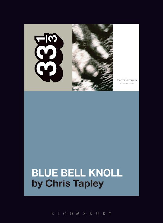 33 1/3 Book - Cocteau Twins - Blue Bell Knoll by Chris Tapley