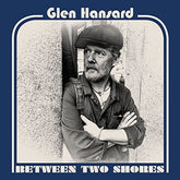the album cover for Glen Hansard - Between Two Shores
