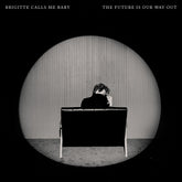 the album cover for  Brigitte Calls Me Baby - The Future Is Our Way Out [CD]
