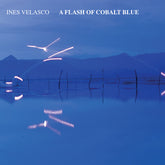 Ines Velasco - A Flash of Cobalt Blue LP  (Preorder: Ships June 06, 2025)