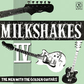The Milkshakes - Milkshakes Iv: The Men With The Golden Guitars LP  (Preorder: Ships July 11, 2025)
