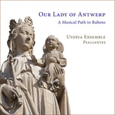 the album cover for Utopia Ensemble - Our Lady Of Antwerp - A Musical Path To Rubens