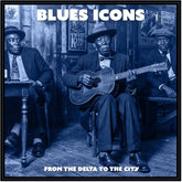 the album cover for Blues Icons: From The Delta To The City / Various - Blues Icons: From The Delta To The City / Various