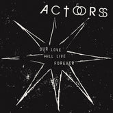 the album cover for Actors - Our Love Will Live Forever