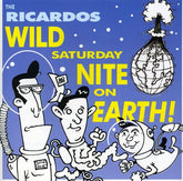 the album cover for The Ricardos - Wild Saturday Night On Earth [Import]