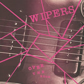 Wipers - Over The Edge LP (Remastered By Kevin Gray Reissue)