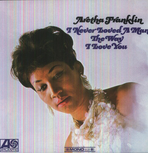 Aretha Franklin - I Never Loved A Man The Way I Love You LP (180g, MONO)