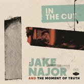 Jake Najor & The Moment Of Truth - In The Cut LP