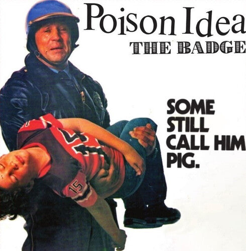 Poison Idea - The Badge / Portland Cop Remix 7"