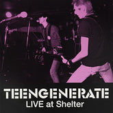 Teengenerate - Live At Shelter LP (Remastered)