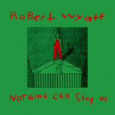 Robert Wyatt - Nothing Can Stop Us LP (180g, Limited Edition, EU Press, Download)